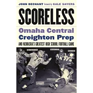 Scoreless: Omaha Central, Creighton Prep, and Nebraska&rsquo;s Greatest High School Football Game