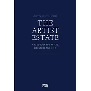The Artist&rsquo;s Estate: A Handbook for Artists, Executors, and Heirs