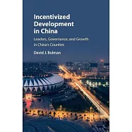 Incentivized Development in China: Leaders, Governance, and Growth in China’s Counties