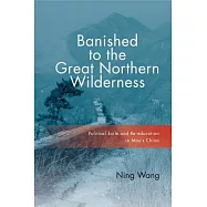 Banished to the Great Northern Wilderness: Political Exile and Re-education in Mao’s China