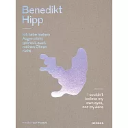 Benedikt Hipp: Ich habe meinen Aigen nicht getraut, auch meinen Ohren nicht / I Couldn&rsquo;t Believe My Own Eyes, Nor My