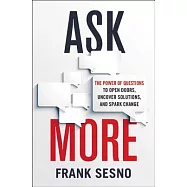 Ask More: The Power of Questions to Open Doors, Uncover Solutions, and Spark Change