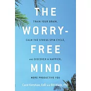 The Worry-Free Mind: Train Your Brain, Calm the Stress Spin Cycle, and Discover a Happier, More Productive You