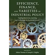 Efficiency, Finance, and Varieties of Industrial Policy: Guiding Resources, Learning, and Technology for Sustained Growth