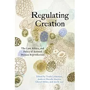 Regulating Creation: The Law, Ethics, and Policy of Assisted Human Reproduction