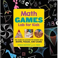 Math Lab for Kids: Fun, Hands-On Activities for Learning With Shapes, Puzzles, and Games