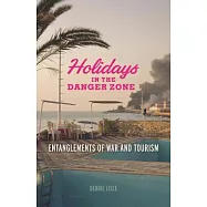 Holidays in the Danger Zone: Entanglements of War and Tourism