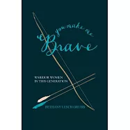 You Make Me Brave: Warrior Women in This Generation