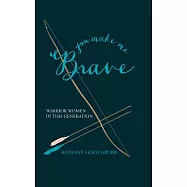 You Make Me Brave: Warrior Women in This Generation