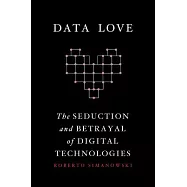 Data Love: The Seduction and Betrayal of Digital Technologies