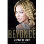 Beyonc&eacute;: Running the World: the Biography