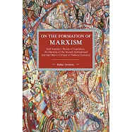 On the Formation of Marxism: Karl Kautsky&rsquo;s Theory of Capitalism, the Marxism of the Second International and Karl Marx