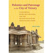 Polemics and Patronage in the City of Victory: Vyasatirtha, Hindu Sectarianism, and the Sixteenth-Century Vijayanagara