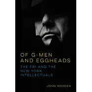 Of G-Men and Eggheads: The FBI and the New York Intellectuals