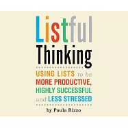 Listful Thinking: Using Lists to Be More Productive, Highly Successful and Less Stressed