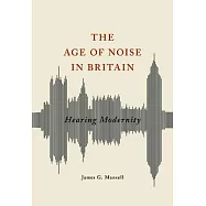 The Age of Noise in Britain: Hearing Modernity