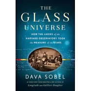 The Glass Universe: How the Ladies of the Harvard Observatory Took the Measure of the Stars
