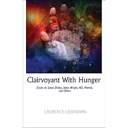 Clairvoyant With Hunger: Essays on James Dickey, James Wright, W. S. Merwin, etc.