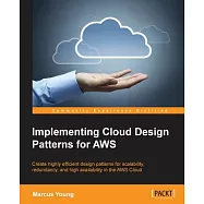 Implementing Cloud Design Patterns for AWS: Create Highly Efficient Design Patterns for Scalability, Redundancy, and