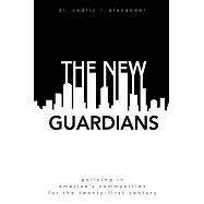 The New Guardians: Policing in America’s Communities for the 21st Century