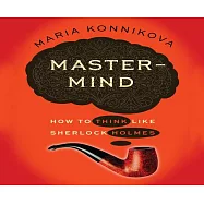 Mastermind: How to Think Like Sherlock Holmes