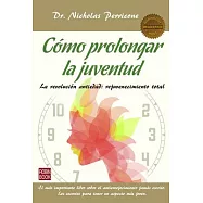 Cómo prolongar la juventud / The Perricone Prescription: La Revolución Antiedad: Rejuvenecimiento Total