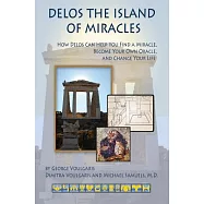 Delos the Island of Miracles: How Delos Can Help You Find a Miracle, Become Your Own Oracle, and Change Your Life