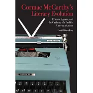 Cormac McCarthy&rsquo;s Literary Evolution: Editors, Agents, and the Crafting of a Prolific American Author