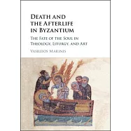 Death and the Afterlife in Byzantium: The Fate of the Soul in Theology, Liturgy, and Art