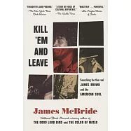 Kill &rsquo;em and Leave: Searching for James Brown and the American Soul