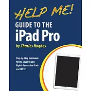 Help Me! Guide to the iPad Pro: Step-By-Step User Guide for the Seventh and Eighth Generation Ipads and IOS 9.3