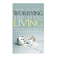 How to Stop Worrying and Start Living: What Other People Think of Me Is None of My Business: Learn Stress Management