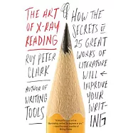 The Art of X-Ray Reading: How the Secrets of 25 Great Works of Literature Will Improve Your Writing