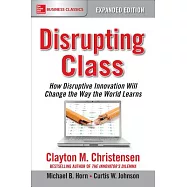 Disrupting Class: How Disruptive Innovation Will Change the Way the World Learns