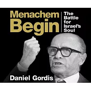 Menachem Begin: The Battle for Israel’s Soul