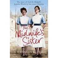 The Midwife&rsquo;s Sister: The Story of Call the Midwife&rsquo;s Jennifer Worth by Her Sister Christine