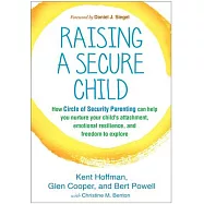Raising a Secure Child: How Circle of Security Parenting Can Help You Nurture Your Child’s Attachment, Emotional Resilience, and Freedom to Ex