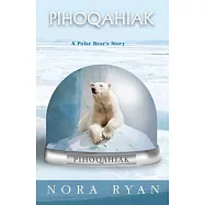 Pihoqahiak: A Polar Bear&rsquo;s Story