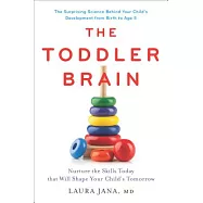The Toddler Brain: Nurture the Skills Today That Will Shape Your Child&rsquo;s Tomorrow