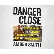 Danger Close: My Epic Journey As a Combat Helicopter Pilot in Iraq and Afghanistan
