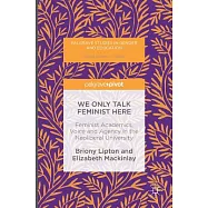 We Only Talk Feminist Here: Feminist Academics, Voice and Agency in the Neoliberal University