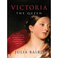 Victoria the Queen: An Intimate Biography of the Woman Who Ruled an Empire