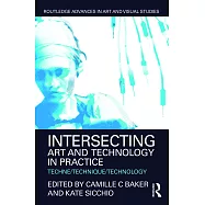 Intersecting Art and Technology in Practice: Techne/Technique/Technology