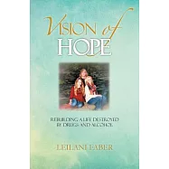 Vision of Hope: Rebuilding a Life Destroyed by Drugs and Alcohol