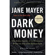 Dark Money: The Hidden History of the Billionaires Behind the Rise of the Radical Right