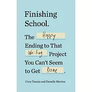 Finishing School: The Happy Ending to That Writing Project You Can’t Seem to Get Done