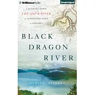 Black Dragon River: A Journey Down the Amur River at the Borderlands of Empires