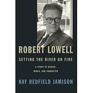 Robert Lowell, Setting the River on Fire: A Study of Genius, Mania, and Character