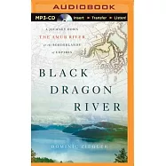 Black Dragon River: A Journey Down the Amur River at the Borderlands of Empires