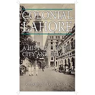Colonial Lahore: A History of the City and Beyond